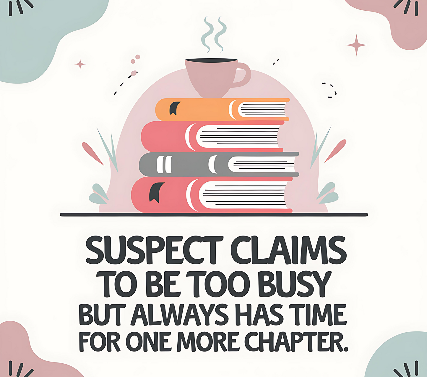 Suspect Claims to Be Too Busy but Always Has Time for One More Chapter | 20oz Skinny Tumbler Wrap PNG | Book Lover Sublimation Design
