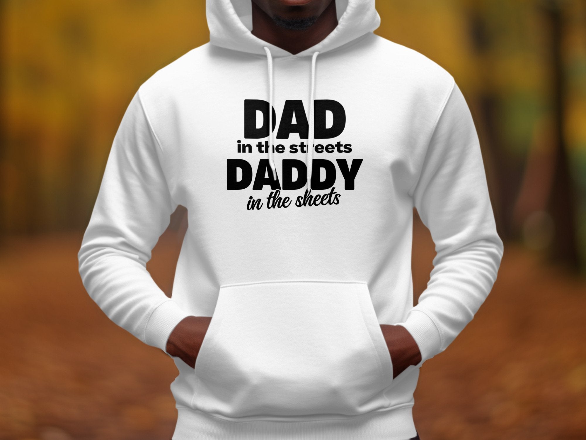 Funny Dad Hoodie - Dad in the Streets Daddy in the Sheets - White Hooded Sweatshirt for Men - Gift for Father's Day