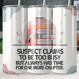 Suspect Claims to Be Too Busy but Always Has Time for One More Chapter | 20oz Skinny Tumbler Wrap PNG | Book Lover Sublimation Design