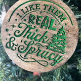 Funny Christmas Tree Ornament – “I Like Them Real Thick & Sprucy” – 3.25” Round Rustic Wood Holiday Decor – Hilarious Gag Gift for Tree Lovers