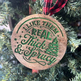 Funny Christmas Tree Ornament – “I Like Them Real Thick & Sprucy” – 3.25” Round Rustic Wood Holiday Decor – Hilarious Gag Gift for Tree Lovers