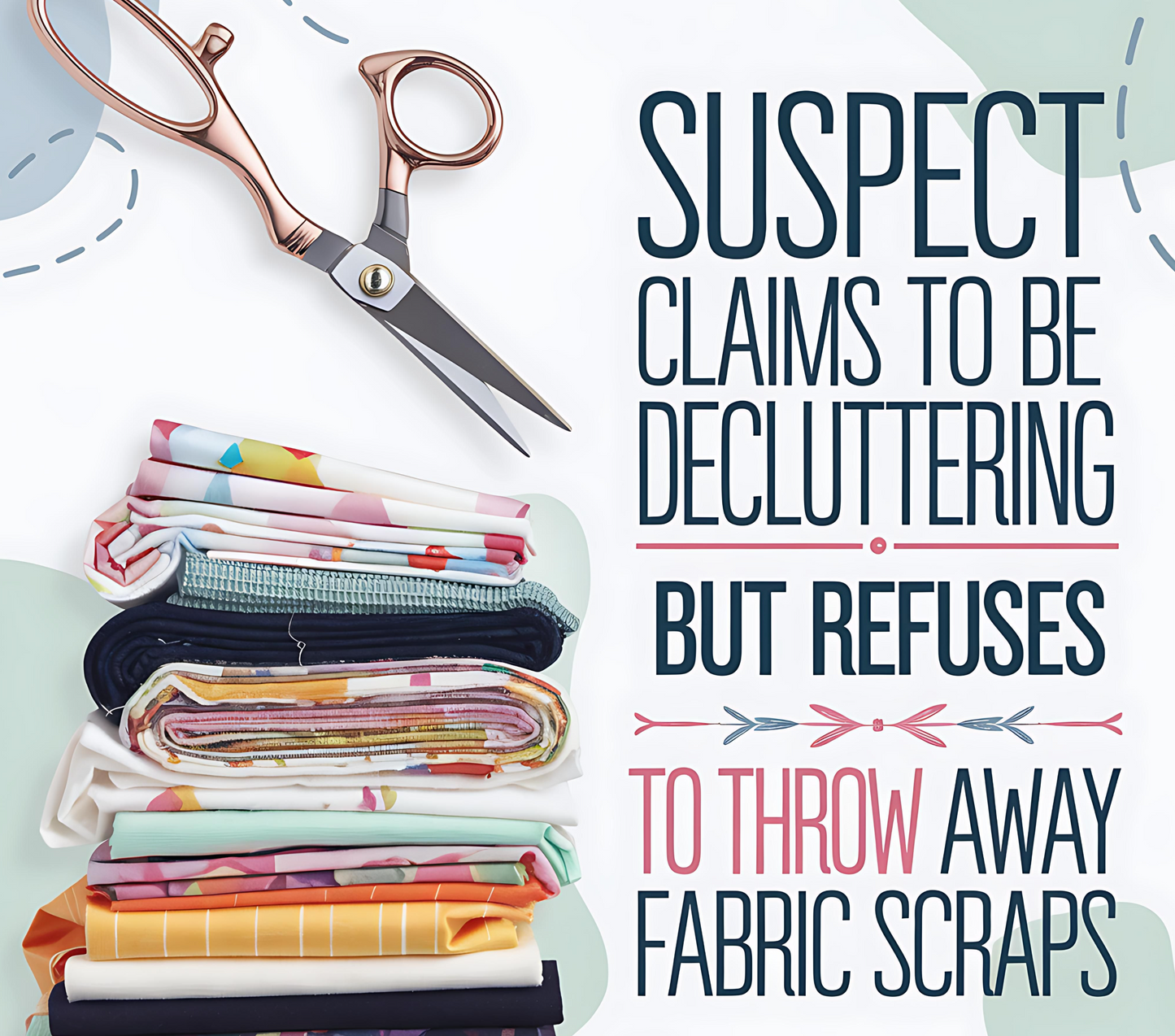 Suspect Claims to Be Decluttering but Refuses to Throw Away Fabric Scraps 20oz Skinny Tumbler Wrap PNG | Sewing & Quilting Sublimation Design